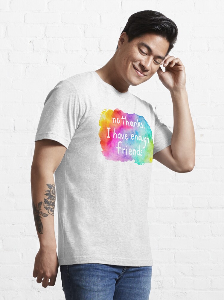 No thanks, I have enough friends. Rainbow Watercolor. Essential T