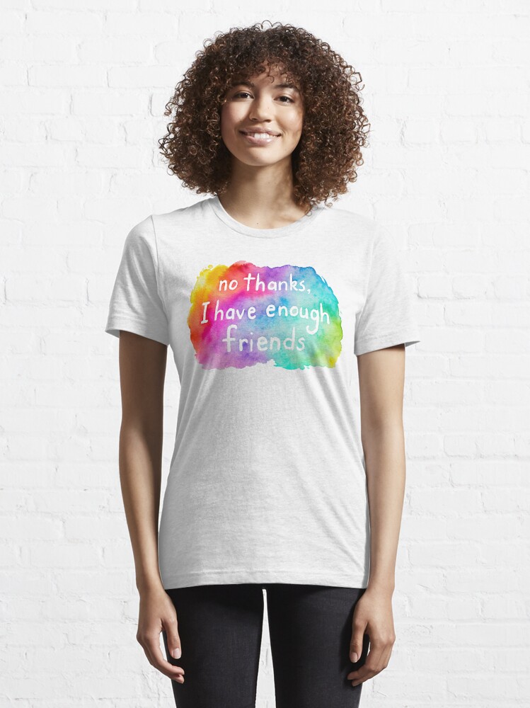 No thanks, I have enough friends. Rainbow Watercolor. Essential T