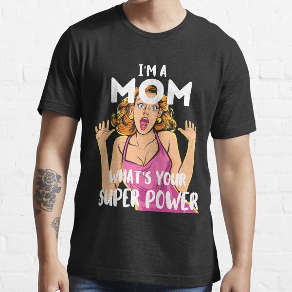 I'm a mom what's your super power Essential T-Shirt for Sale by benaceuro