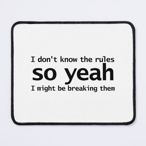 Item preview, I Dont Know The Rules So Yeah I Might Be Breaking Them designed and sold by ellenhenry.