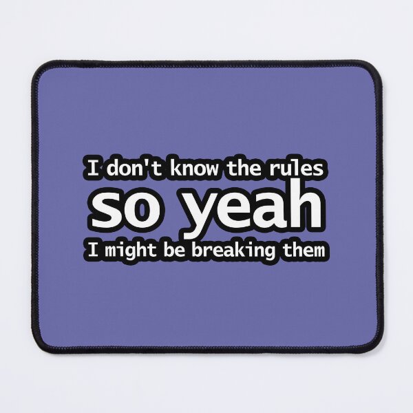 Item preview, I Dont Know The Rules So Yeah I Might Be Breaking Them designed and sold by ellenhenry.