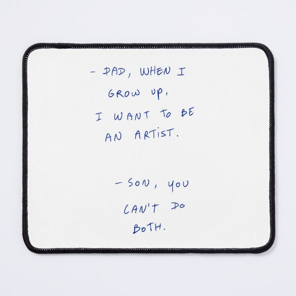 Item preview, -Dad, When I Grow Up, I Want To Be An Artist. -Son, You Can’t Do Both. designed and sold by DreamersSoul.