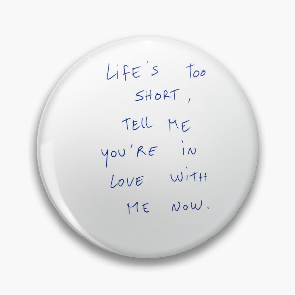 Item preview, Life’s Too Short, Tell Me You’re In Love With Me Now. designed and sold by DreamersSoul.