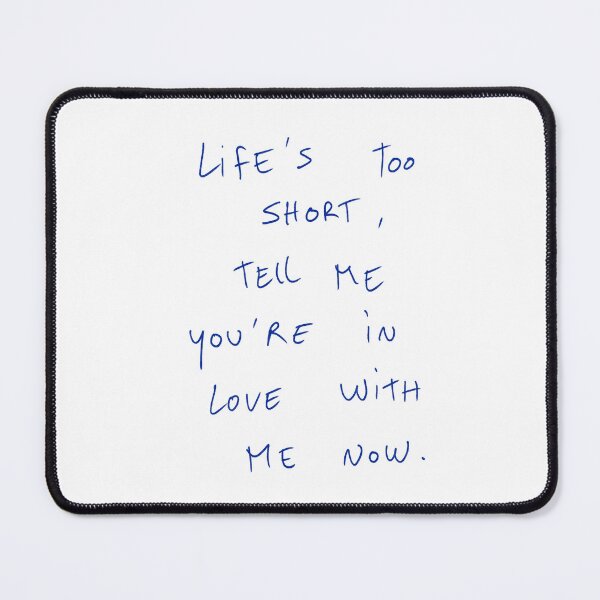 Item preview, Life’s Too Short, Tell Me You’re In Love With Me Now. designed and sold by DreamersSoul.