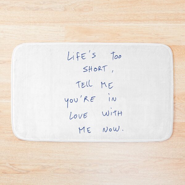 Item preview, Life’s Too Short, Tell Me You’re In Love With Me Now. designed and sold by DreamersSoul.