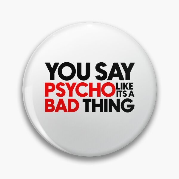 Item preview, You say psycho like its a bad thing designed and sold by Bigilyy.