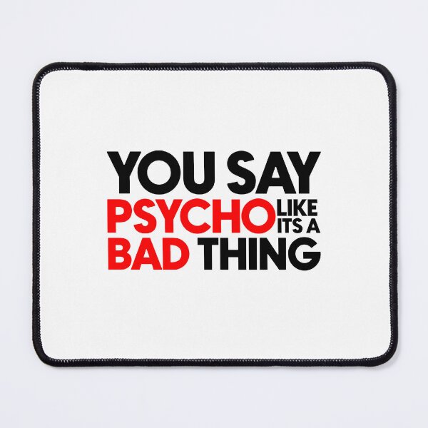 Item preview, You say psycho like its a bad thing designed and sold by Bigilyy.