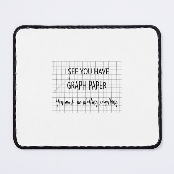 Item preview, I See You Have Graph Paper You Must Be Plotting Something Math Pun	 designed and sold by oyqontnes9.