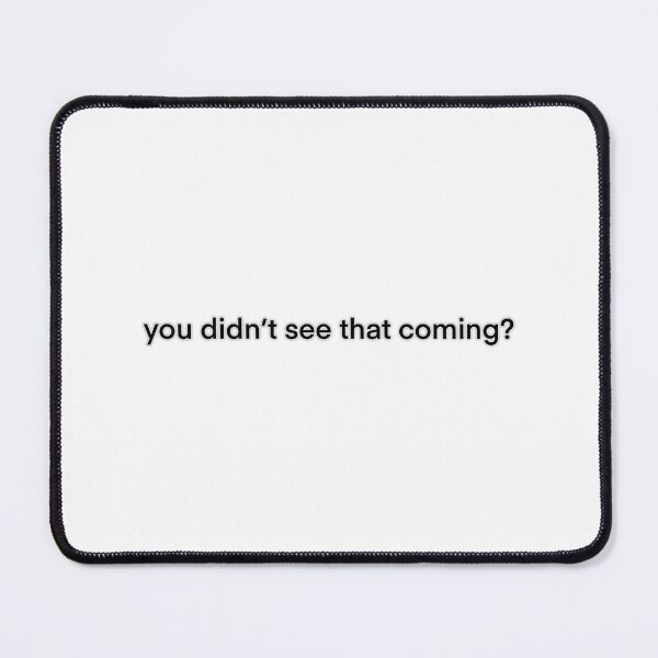 Item preview, you didn’t see that coming? designed and sold by TeaLimeTwo.