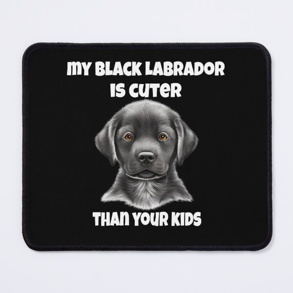 Item preview, Black Labrador Retriever Dog Owner My Black Labrador Is Cuter Than Your Kids designed and sold by fantasticdesign.
