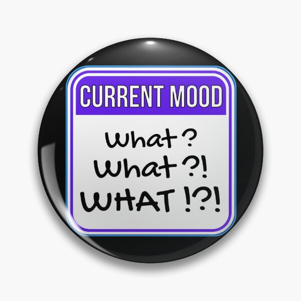Item preview, CURRENT MOOD:  What? - What?! - What !?! - funny warning signs designed and sold by DesignsFromTW-S.
