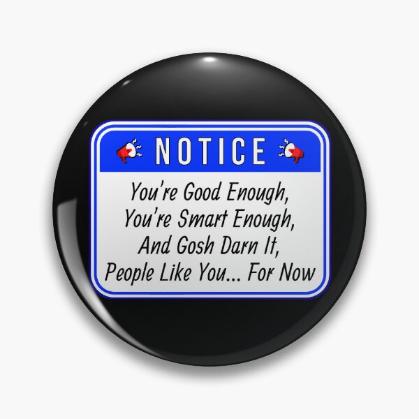 Item preview, NOTICE:  You're Good Enough, You're Smart Enough, And Gosh Darn It, People Like You... For Now - funny warning signs designed and sold by DesignsFromTW-S.