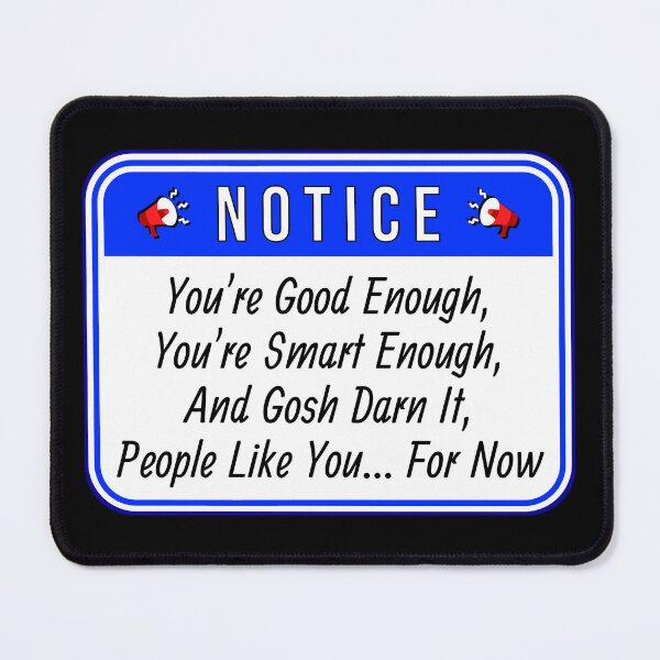 Item preview, NOTICE:  You're Good Enough, You're Smart Enough, And Gosh Darn It, People Like You... For Now - funny warning signs designed and sold by DesignsFromTW-S.