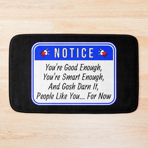 Item preview, NOTICE:  You're Good Enough, You're Smart Enough, And Gosh Darn It, People Like You... For Now - funny warning signs designed and sold by DesignsFromTW-S.