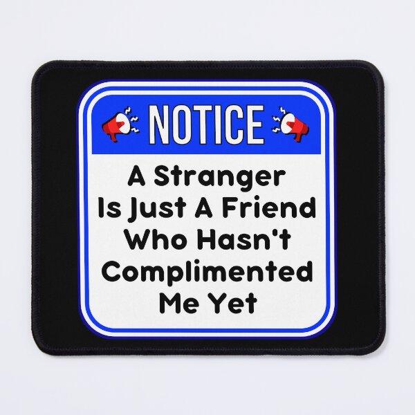 Item preview, NOTICE:  A Stranger Is Just A Friend That Hasn't Complimented Me Yet - funny warning signs designed and sold by DesignsFromTW-S.
