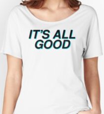 its all good Women's Relaxed Fit T-Shirt