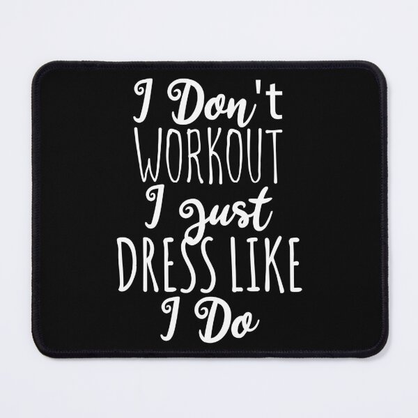 Item preview, I Don't Workout I Just Dress Like I Do designed and sold by flippinsg.