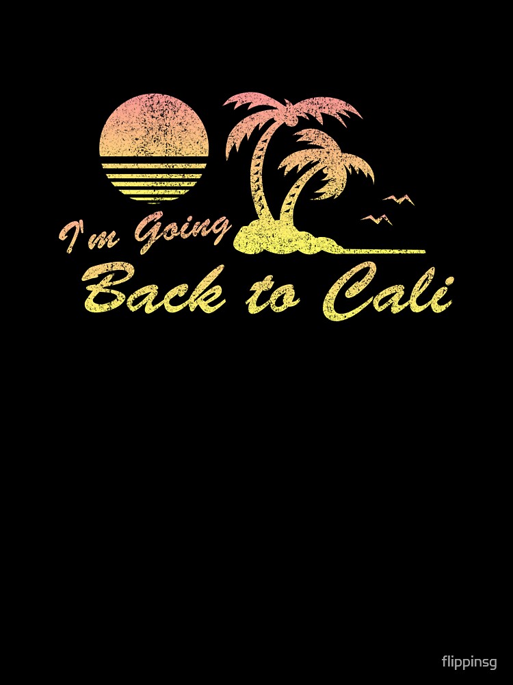 I'm Going Back To Cali T-Shirt I'm Going Back To Cali T-Shirt
