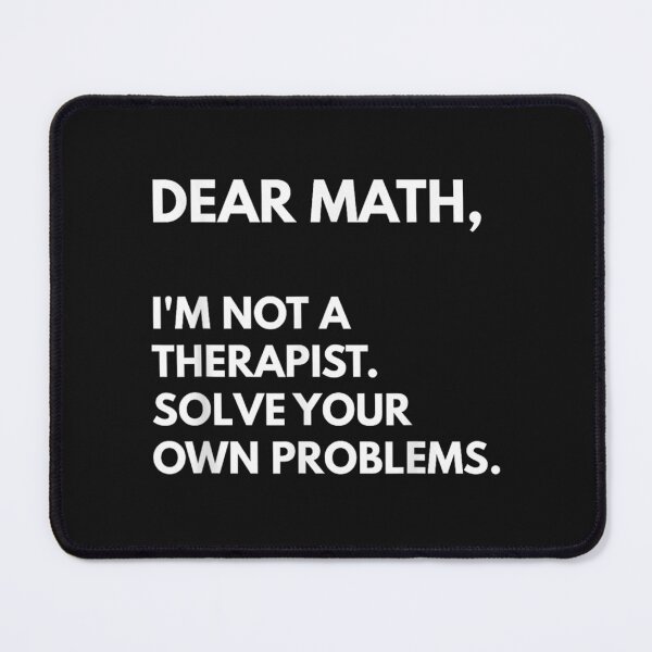 Item preview, Dear Math I'm Not A Therapist Solve Your Own Problems  designed and sold by ElizabethDiazA.