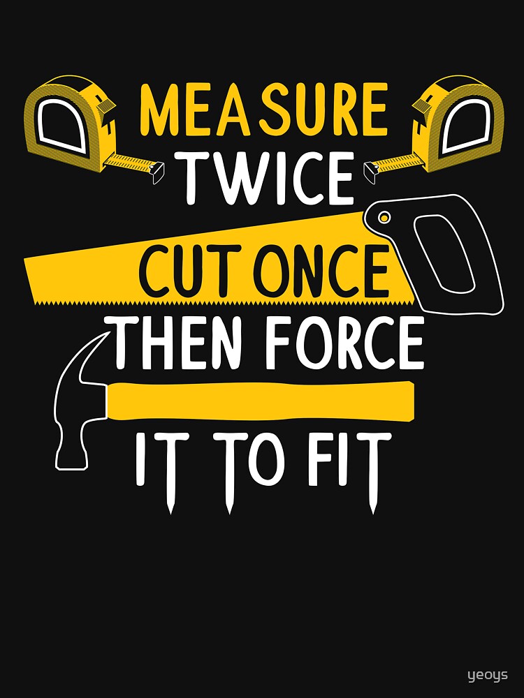 Measure Twice Cut Once Force It Fit - FunMeasure Twice Cut Once Force It To Fit - Funny Handyman Quotes Giftny Handyman Quotes Gift by yeoys