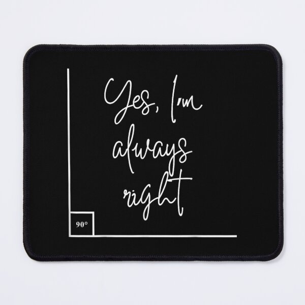 Item preview, Yes, I'm Always Right Math designed and sold by DavidCollinsA.