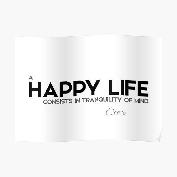 a happy life consists in tranquility of mind - cicero Poster