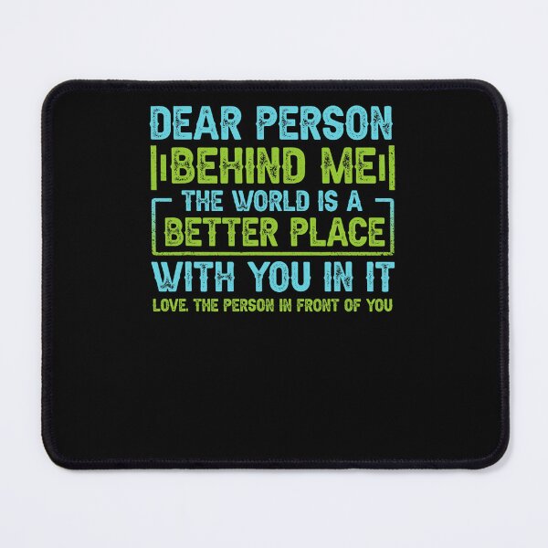 Item preview, Dear Person Behind Me The World Is A Better Place With You designed and sold by HiramBlick.