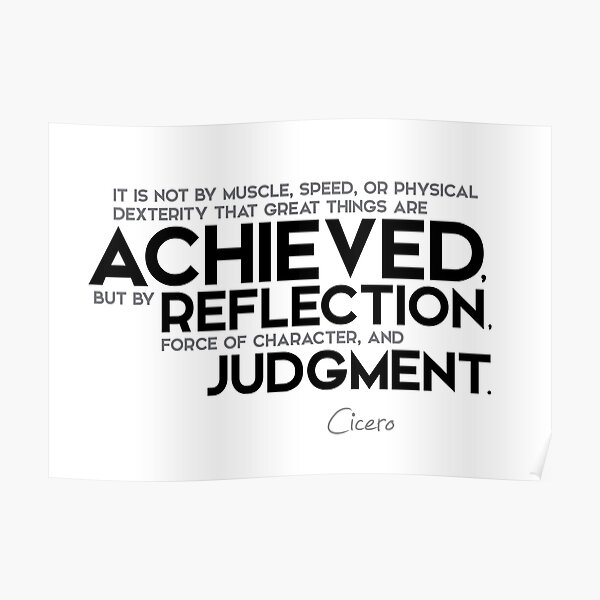 great things are achieved by reflection, judgment - cicero Poster