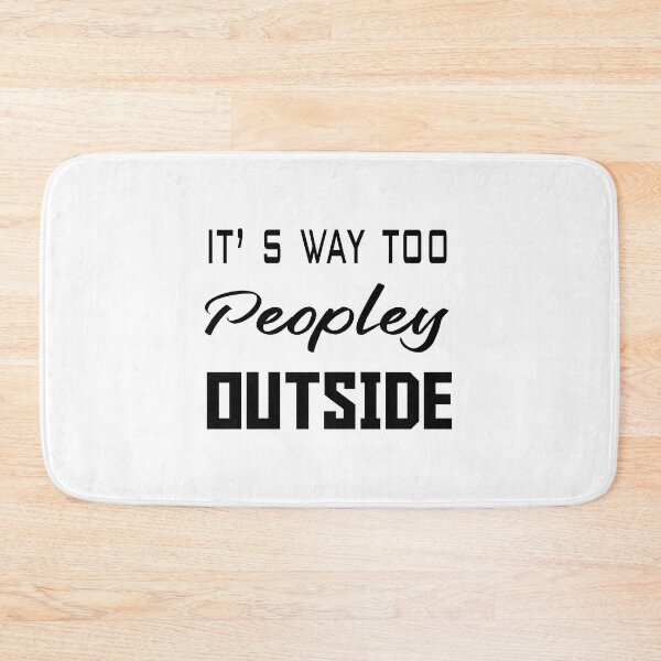 Item preview, IT'S WAY TOO PEOPLEY OUTSIDE designed and sold by Fateh-Kro ⭐⭐⭐⭐⭐.