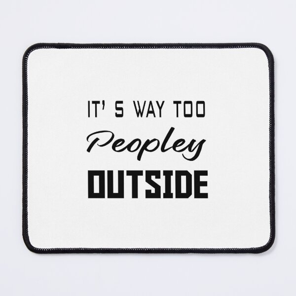 Item preview, IT'S WAY TOO PEOPLEY OUTSIDE designed and sold by Fateh-Kro ⭐⭐⭐⭐⭐.