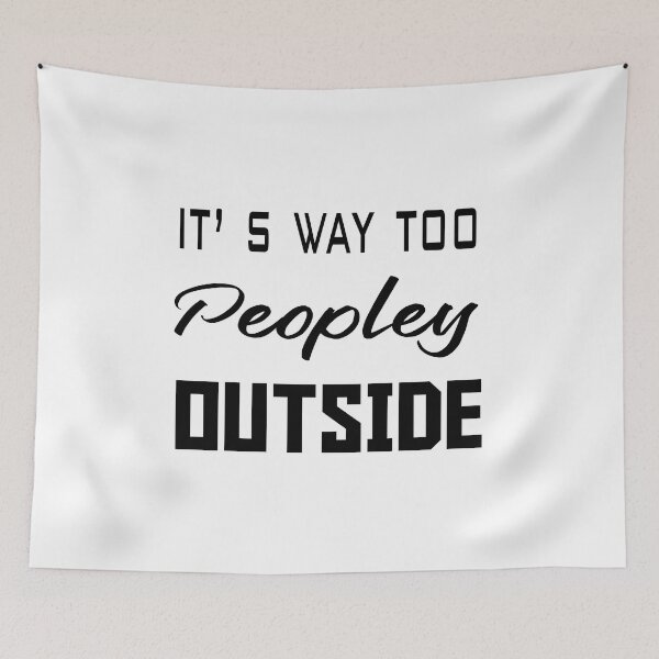 Item preview, IT'S WAY TOO PEOPLEY OUTSIDE designed and sold by Fateh-Kro ⭐⭐⭐⭐⭐.
