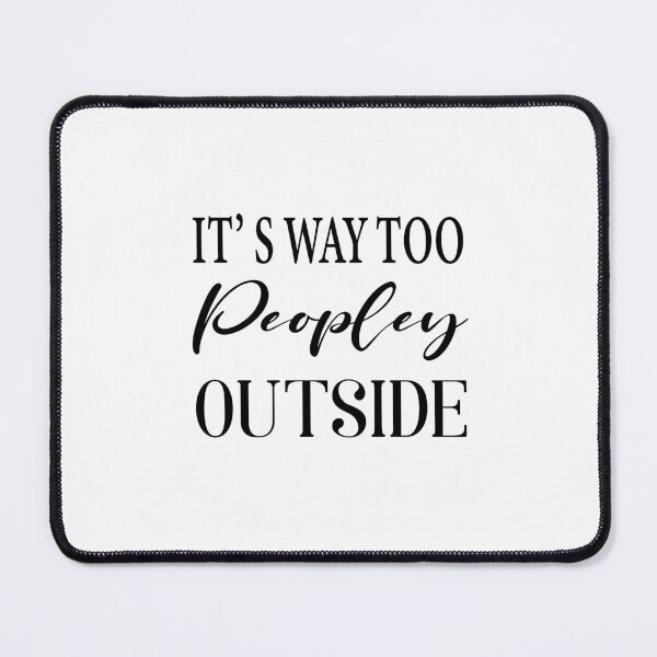 Item preview, IT'S WAY TOO PEOPLEY OUTSIDE designed and sold by Fateh-Kro ⭐⭐⭐⭐⭐.