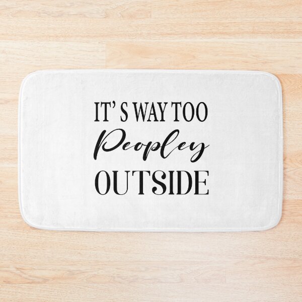 Item preview, IT'S WAY TOO PEOPLEY OUTSIDE designed and sold by Fateh-Kro ⭐⭐⭐⭐⭐.