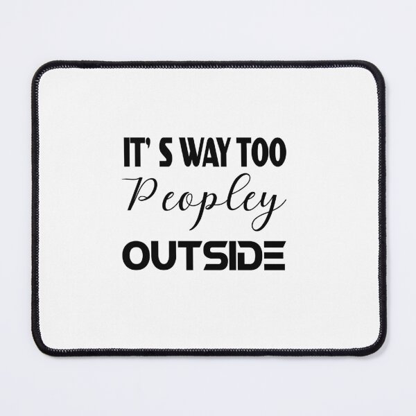 Item preview, IT'S WAY TOO PEOPLEY OUTSIDE designed and sold by Fateh-Kro ⭐⭐⭐⭐⭐.