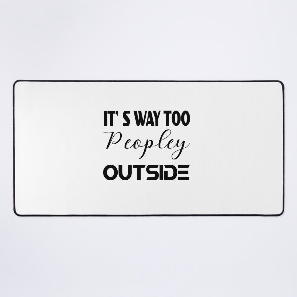 Item preview, IT'S WAY TOO PEOPLEY OUTSIDE designed and sold by Fateh-Kro ⭐⭐⭐⭐⭐.