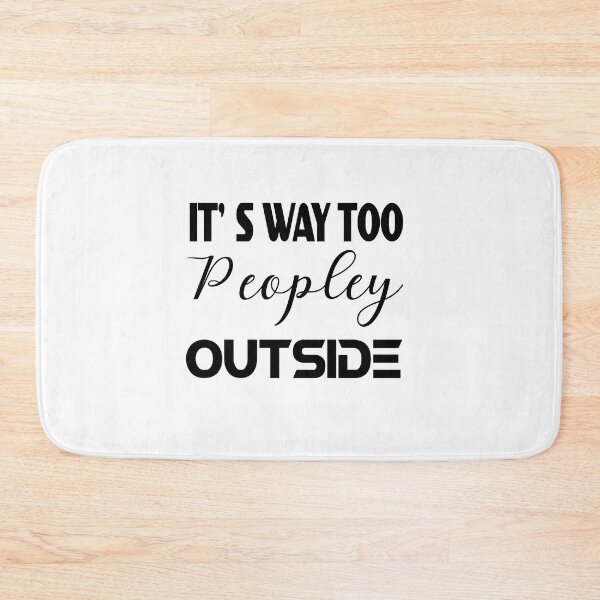 Item preview, IT'S WAY TOO PEOPLEY OUTSIDE designed and sold by Fateh-Kro ⭐⭐⭐⭐⭐.