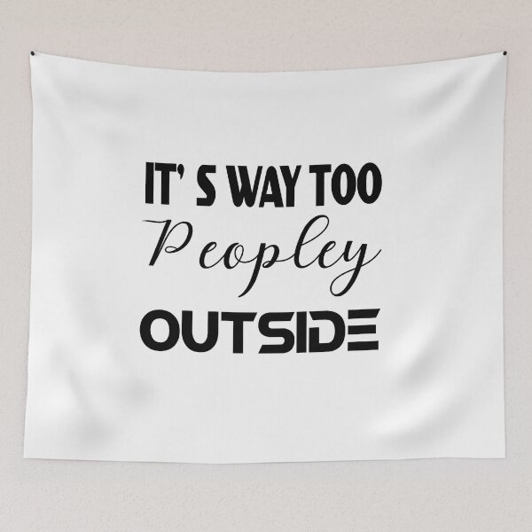 Item preview, IT'S WAY TOO PEOPLEY OUTSIDE designed and sold by Fateh-Kro ⭐⭐⭐⭐⭐.