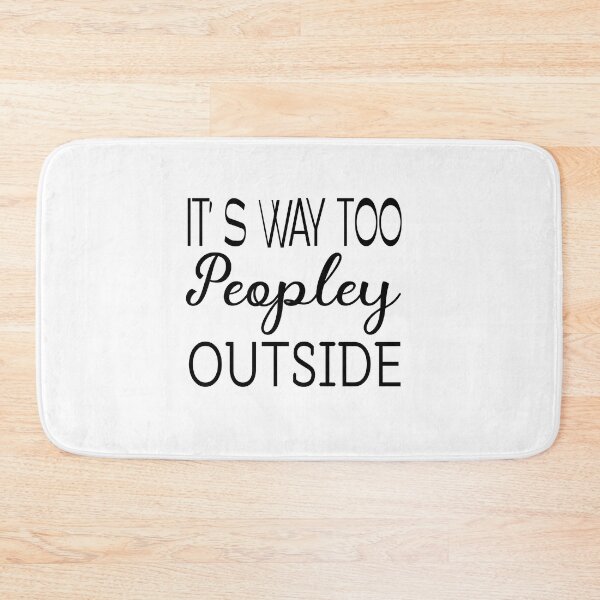 Item preview, IT'S WAY TOO PEOPLEY OUTSIDE designed and sold by Fateh-Kro ⭐⭐⭐⭐⭐.
