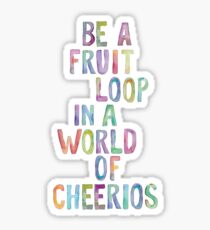 Be a Fruit Loop in a World of Cherrios Sticker