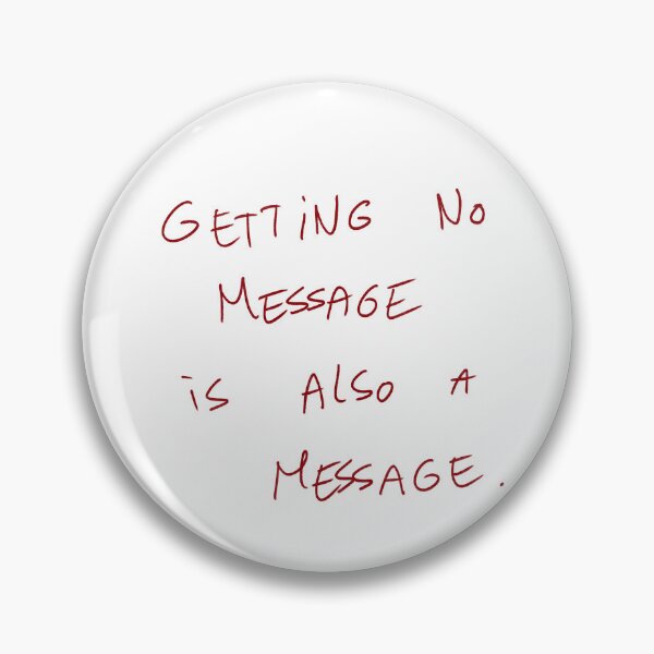 Item preview, Getting No Message Is Also A Message designed and sold by DreamersSoul.