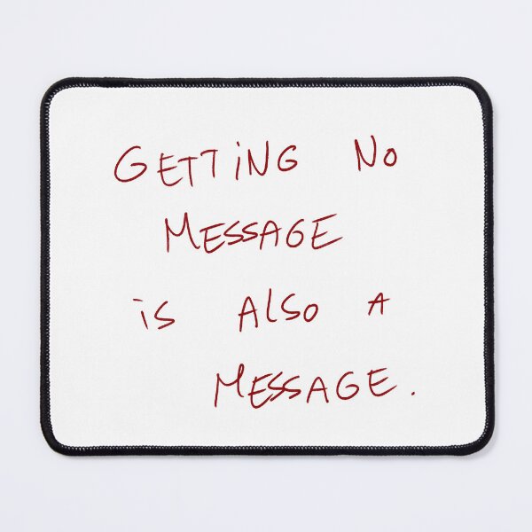 Item preview, Getting No Message Is Also A Message designed and sold by DreamersSoul.