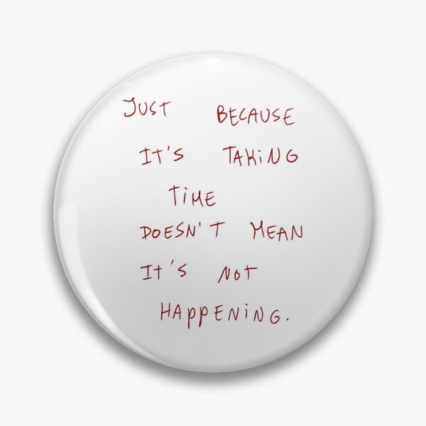 Item preview, Just Because It’s Taking Time Doesn’t Mean It’s Not Happening designed and sold by DreamersSoul.