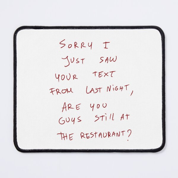 Item preview, Sorry I Just Saw Your Text From Last Night, Are You Guys Still At The Restaurant? designed and sold by DreamersSoul.