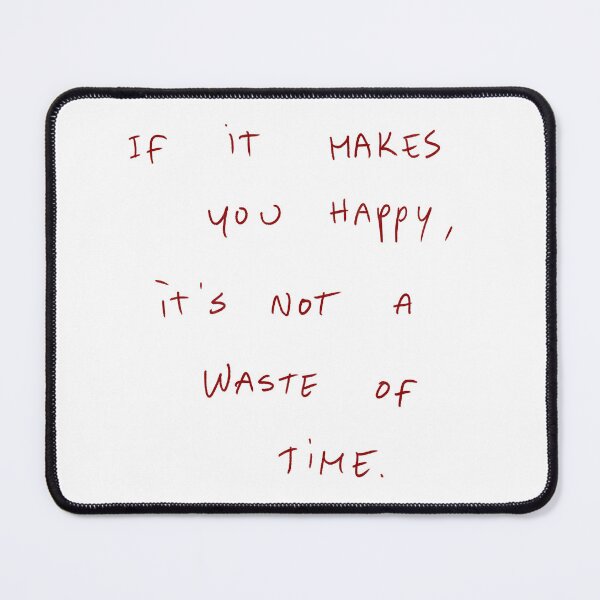 Item preview, If It Makes You Happy, It’s Not A Waste Of Time. designed and sold by DreamersSoul.