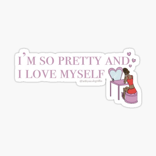I'm So Pretty and I Love Myself Sticker