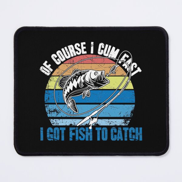 Item preview, Of Course I Cum Fast I Got Fish To Catch Fishing  	 designed and sold by szbuvaqtl32.