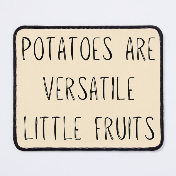 Item preview, Potatoes are Versatile Little Fruits designed and sold by Cursed-Quotes.