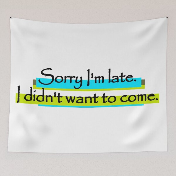 Item preview, Sorry I'm late. I didn't want to come.  designed and sold by tauqeer007.