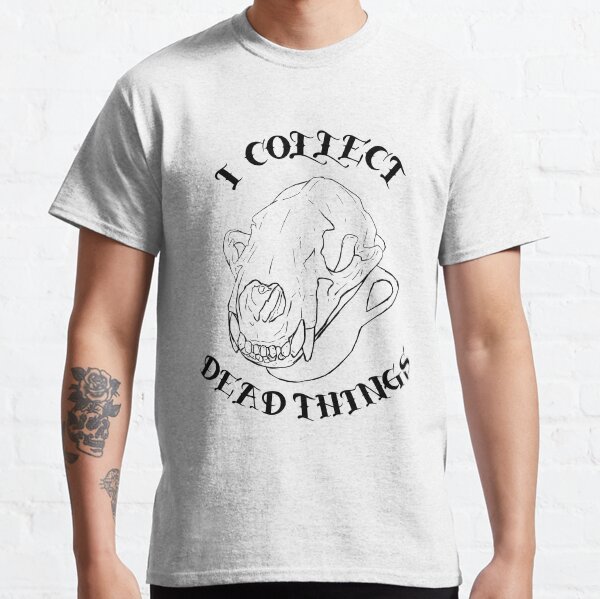 I COLLECT DEAD THINGS Classic T-Shirt