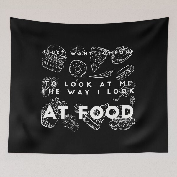 Item preview, I JUST WANT SOMEONE TO LOOK AT ME THE WAY I LOOK AT FOOD 	 food quote desing  	 designed and sold by umvodtom8.